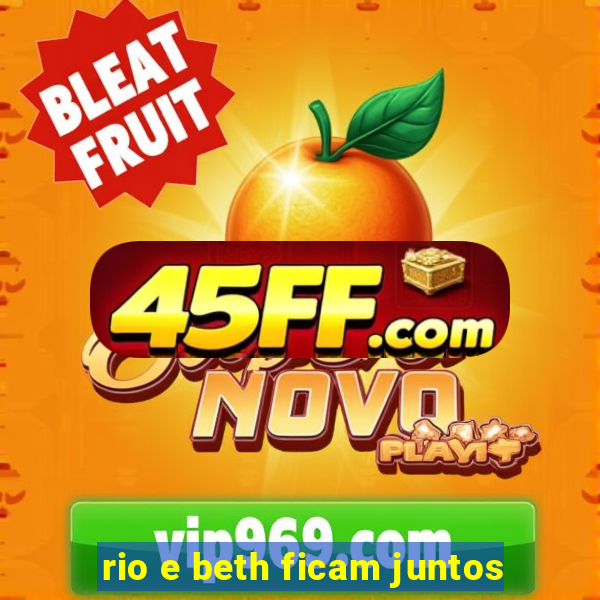 rio e beth ficam juntos